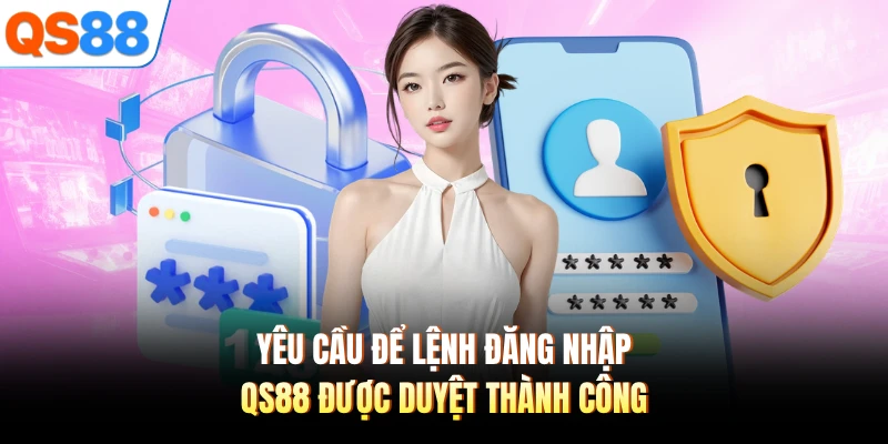 Yêu cầu để lệnh đăng nhập QS88 được duyệt thành công